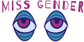 Illustrated graphic of a pair of large eyes with the text, “MISS GENDER" written above them. 